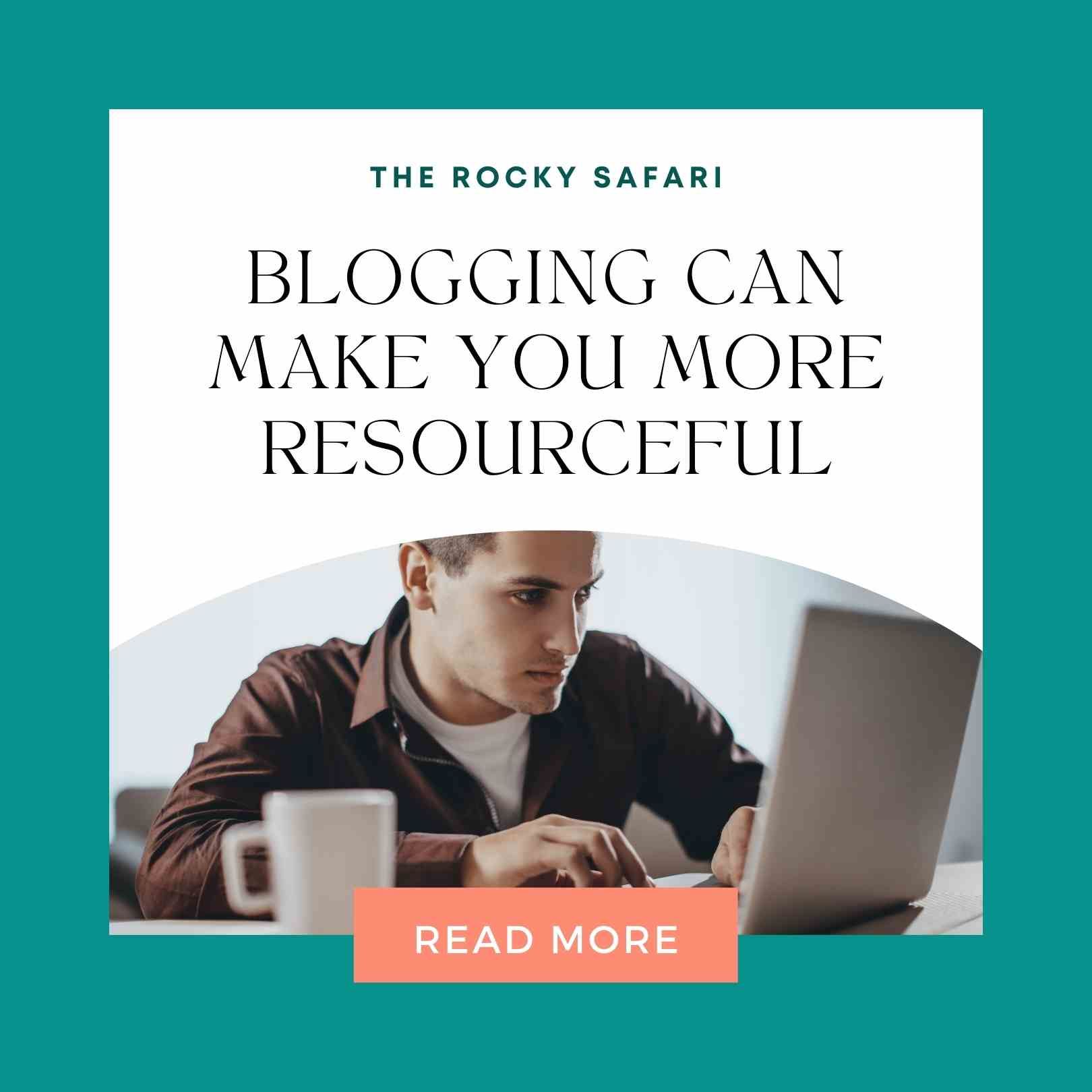 BLOGGING CAN MAKE YOU MORE RESOURCEFUL