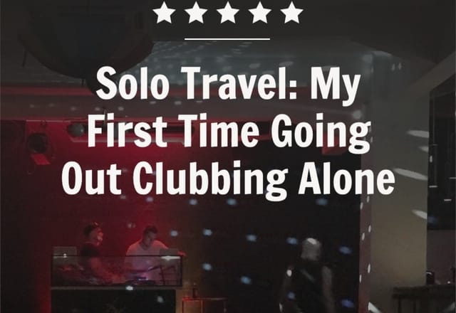 Solo Travel: My First Time Going Out Clubbing Alone