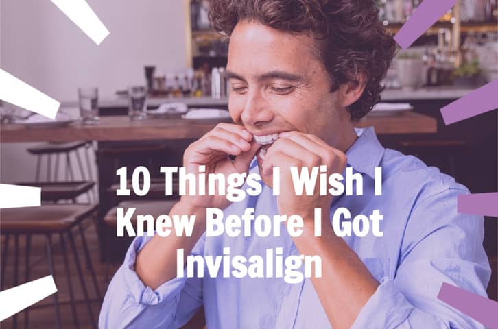 10 Things I Wish I Knew Before I Got Invisalign