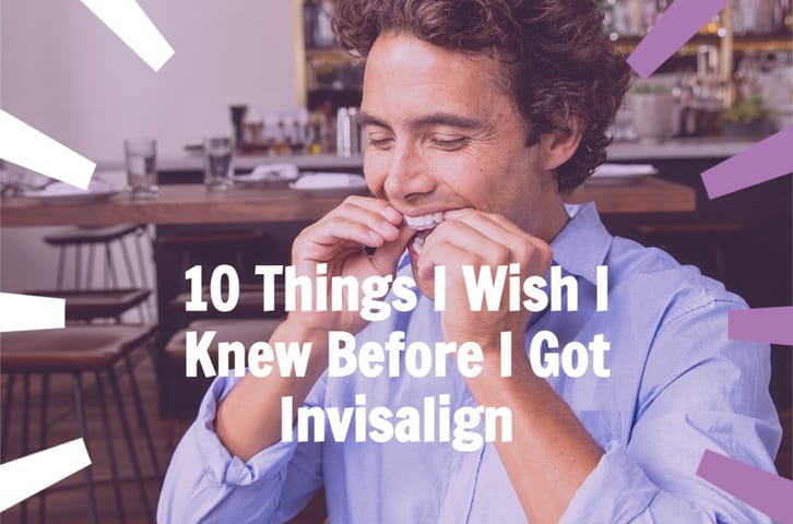 10 Things I Wish I Knew Before I Got Invisalign