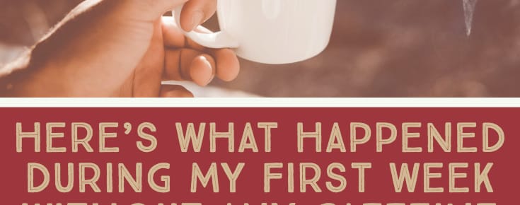 Here’s What Happened During My First Week Without ANY Caffeine Consumption