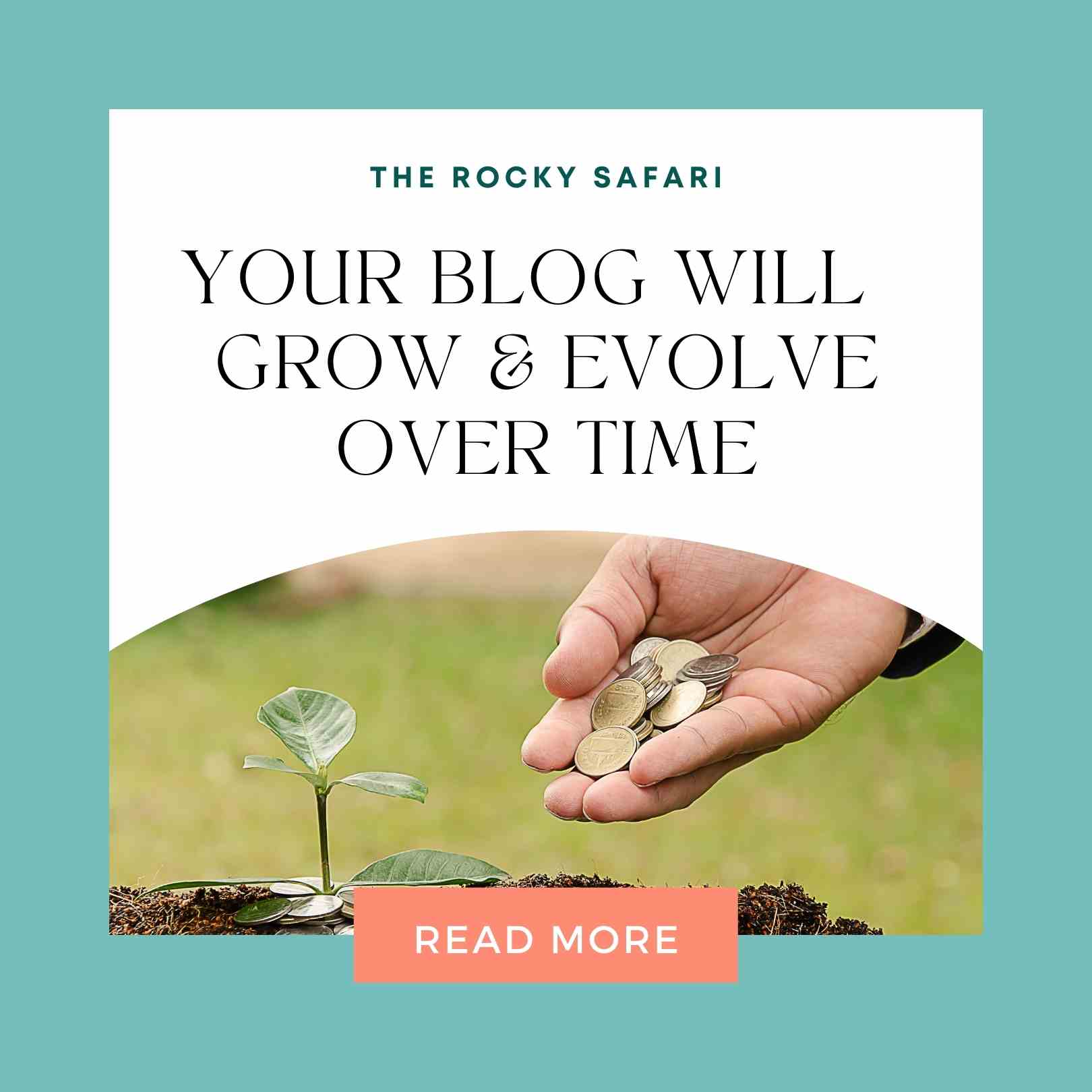 YOUR BLOG WILL GROW & EVOLVE OVER TIME
